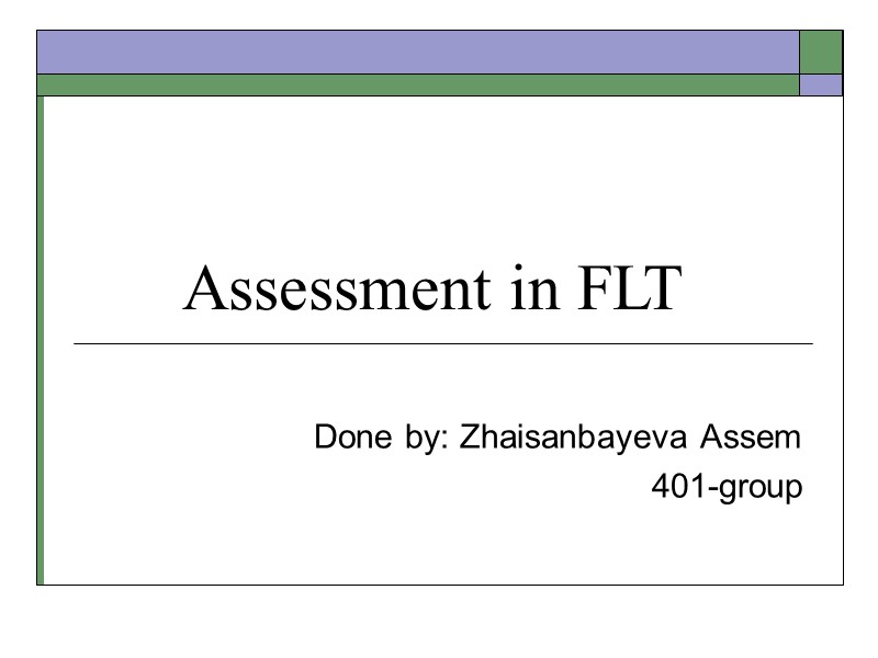 Assessment in FLT    Done by: Zhaisanbayeva Assem 401-group